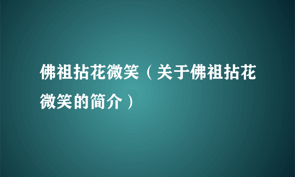 佛祖拈花微笑（关于佛祖拈花微笑的简介）