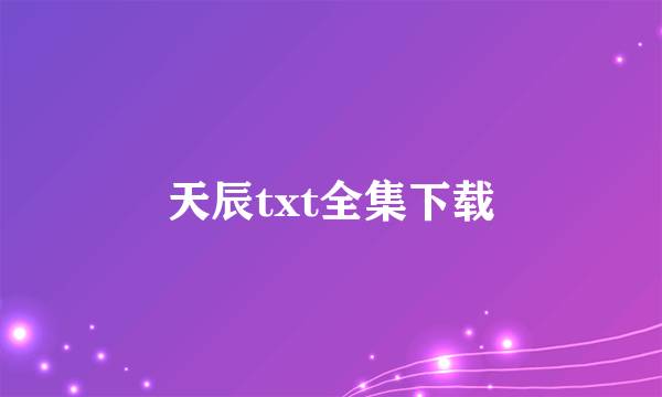 天辰txt全集下载