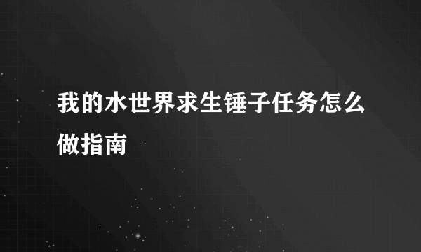 我的水世界求生锤子任务怎么做指南