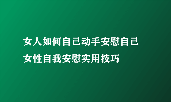 女人如何自己动手安慰自己 女性自我安慰实用技巧