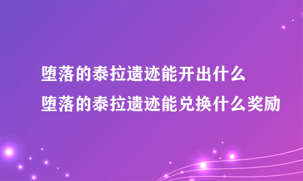 堕落的泰拉遗迹能开出什么 堕落的泰拉遗迹能兑换什么奖励