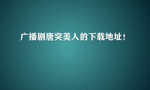 广播剧唐突美人的下载地址！