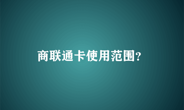 商联通卡使用范围？