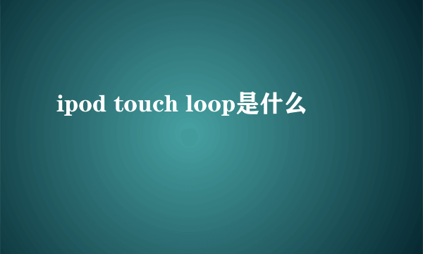 ipod touch loop是什么