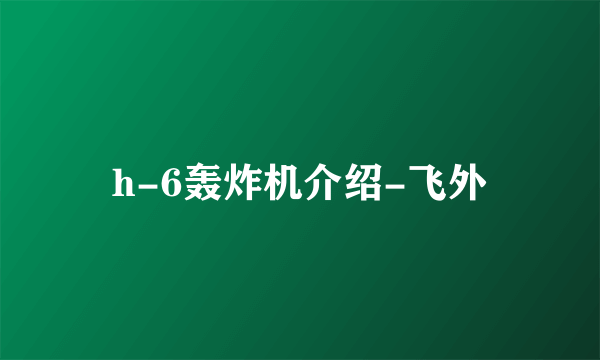 h-6轰炸机介绍-飞外