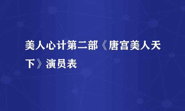 美人心计第二部《唐宫美人天下》演员表