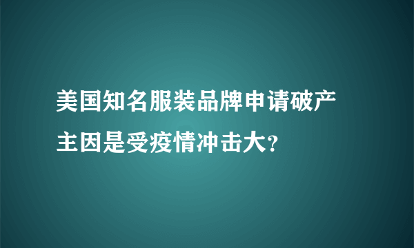 美国知名服装品牌申请破产 主因是受疫情冲击大？