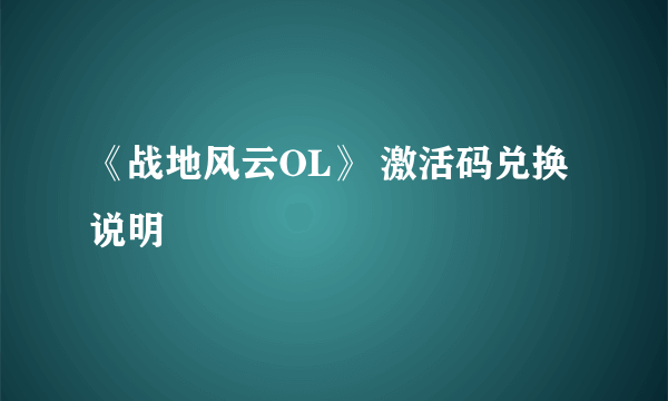 《战地风云OL》 激活码兑换说明