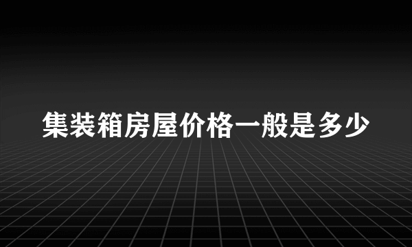 集装箱房屋价格一般是多少