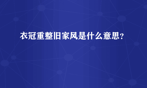 衣冠重整旧家风是什么意思？