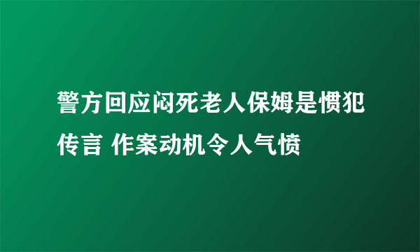 警方回应闷死老人保姆是惯犯传言 作案动机令人气愤