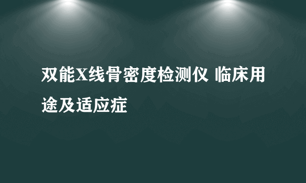 双能X线骨密度检测仪 临床用途及适应症