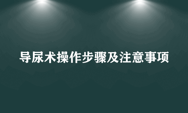 导尿术操作步骤及注意事项