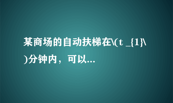 某商场的自动扶梯在\(t _{1}\)分钟内，可以把站在扶梯上的顾客送到二楼。如果扶梯不动，人走上去需要\(t _{2}\)分钟，那么，当人沿着开动的自动扶梯走上去，所需时间\(t\)的表达式是什么。推导过程中需要的物理量请提前设定。