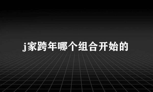 j家跨年哪个组合开始的