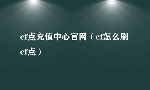 cf点充值中心官网（cf怎么刷cf点）