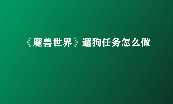 《魔兽世界》遛狗任务怎么做