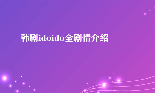 韩剧idoido全剧情介绍