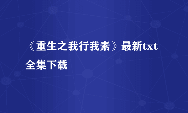 《重生之我行我素》最新txt全集下载