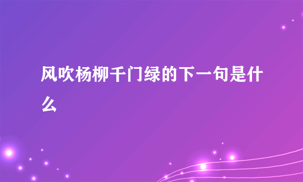 风吹杨柳千门绿的下一句是什么