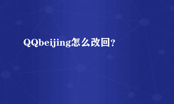 QQbeijing怎么改回？