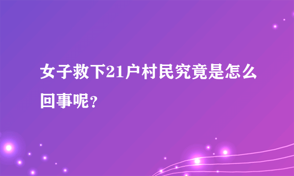 女子救下21户村民究竟是怎么回事呢？