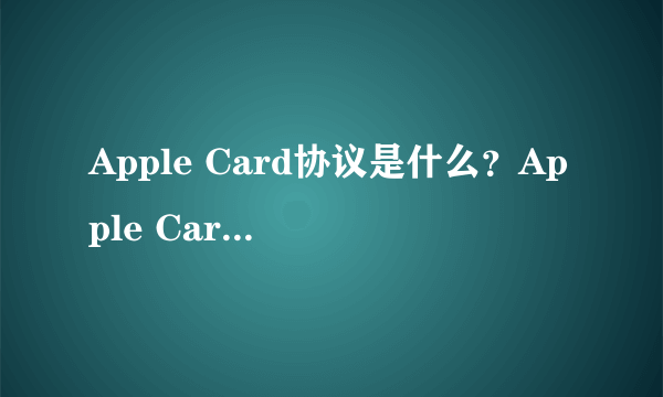 Apple Card协议是什么？Apple Card详情介绍