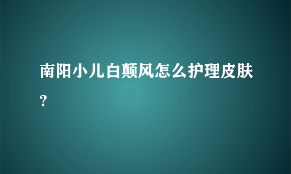 南阳小儿白颠风怎么护理皮肤？