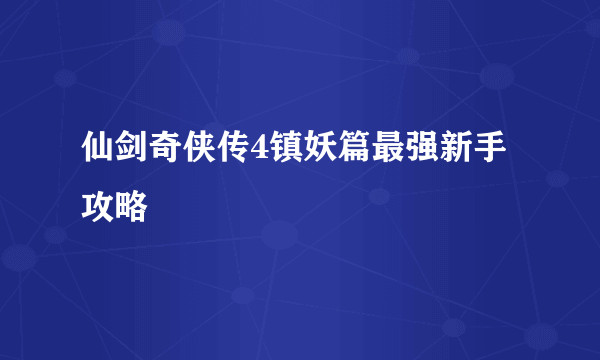 仙剑奇侠传4镇妖篇最强新手攻略