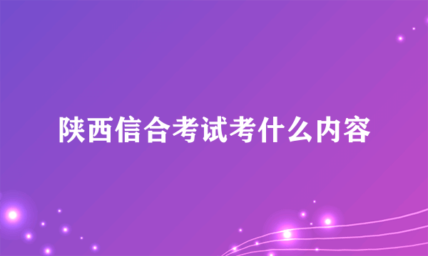 陕西信合考试考什么内容