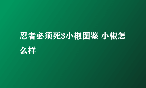 忍者必须死3小椒图鉴 小椒怎么样