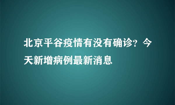 北京平谷疫情有没有确诊？今天新增病例最新消息