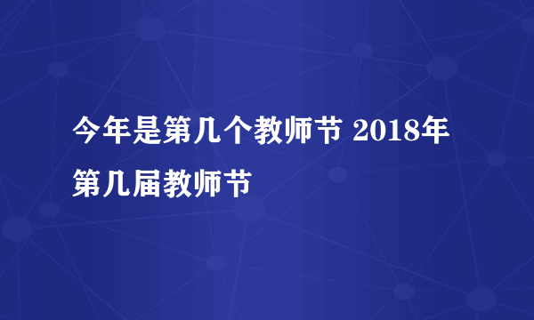 今年是第几个教师节 2018年第几届教师节