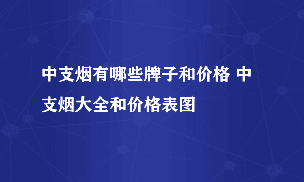 中支烟有哪些牌子和价格 中支烟大全和价格表图