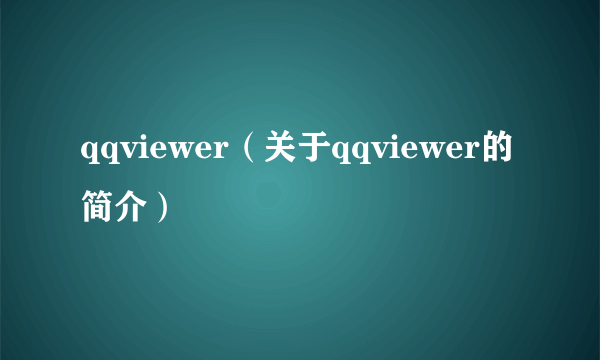 qqviewer（关于qqviewer的简介）