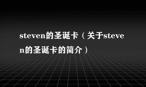 steven的圣诞卡（关于steven的圣诞卡的简介）