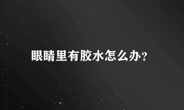 眼睛里有胶水怎么办？