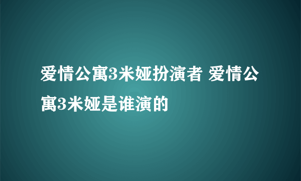 爱情公寓3米娅扮演者 爱情公寓3米娅是谁演的