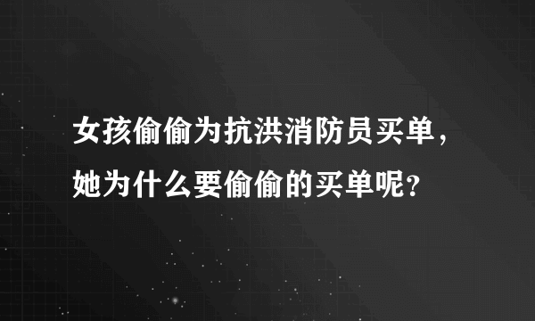 女孩偷偷为抗洪消防员买单，她为什么要偷偷的买单呢？