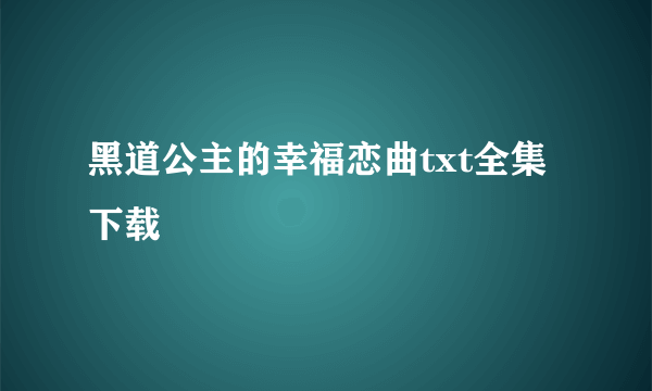 黑道公主的幸福恋曲txt全集下载