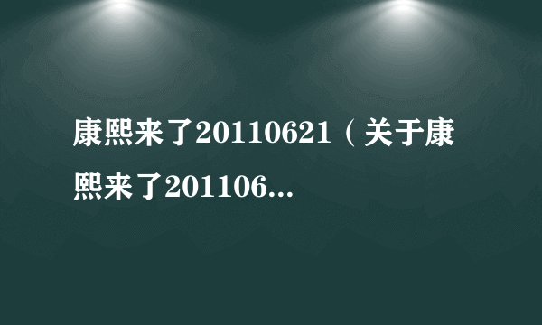 康熙来了20110621（关于康熙来了20110621的简介）