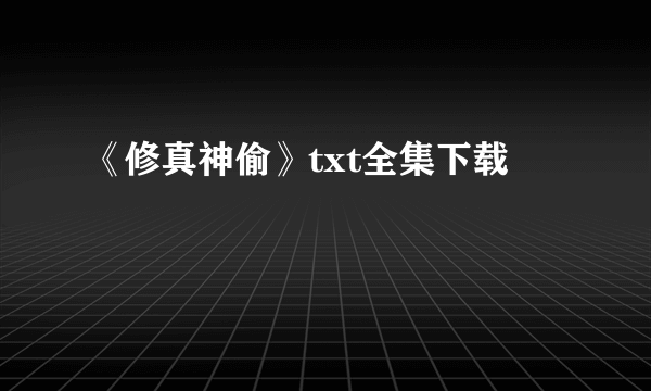 《修真神偷》txt全集下载