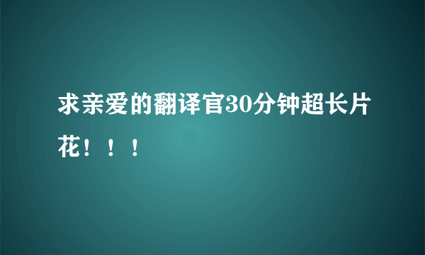 求亲爱的翻译官30分钟超长片花！！！