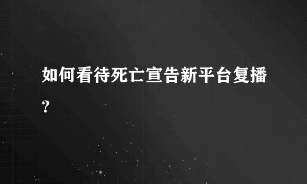 如何看待死亡宣告新平台复播？