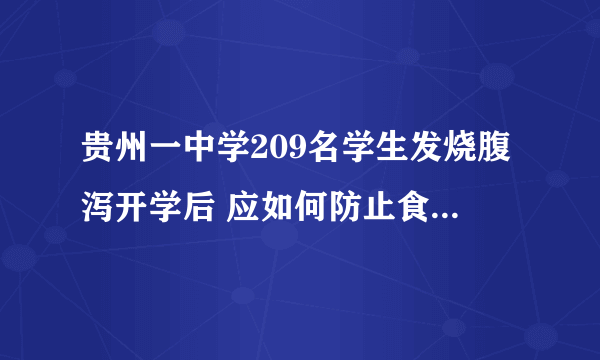 贵州一中学209名学生发烧腹泻开学后 应如何防止食物中毒？