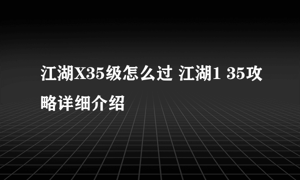 江湖X35级怎么过 江湖1 35攻略详细介绍