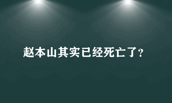 赵本山其实已经死亡了？