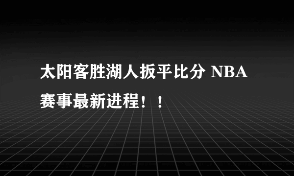 太阳客胜湖人扳平比分 NBA赛事最新进程！！