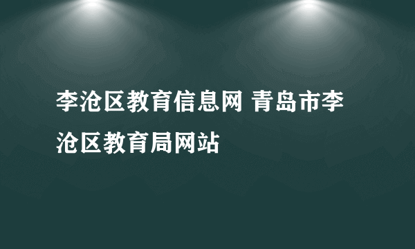 李沧区教育信息网 青岛市李沧区教育局网站