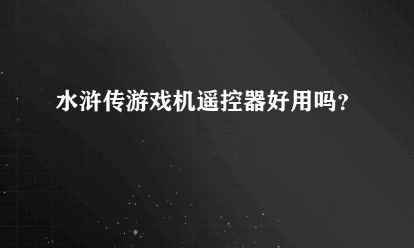 水浒传游戏机遥控器好用吗？